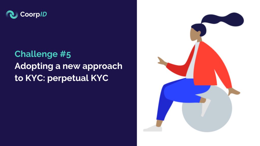 Challenge #5 Adopting a new approach to KYC perpetual KYC
